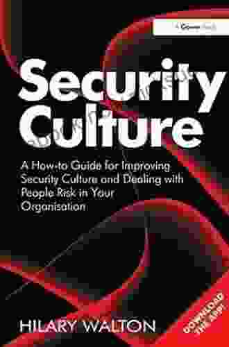 Security Culture: A How To Guide For Improving Security Culture And Dealing With People Risk In Your Organisation