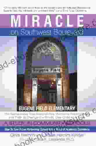 Miracle On Southwest Boulevard: Eugene Field Elementary The Remarkable True Story Of One Woman S Perseverance And Faith To Change The World One Child School Into A Place Of Academic Excellence