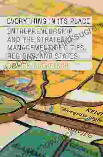 Everything In Its Place: Entrepreneurship And The Strategic Management Of Cities Regions And States