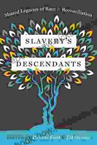 Slavery S Descendants: Shared Legacies Of Race And Reconciliation
