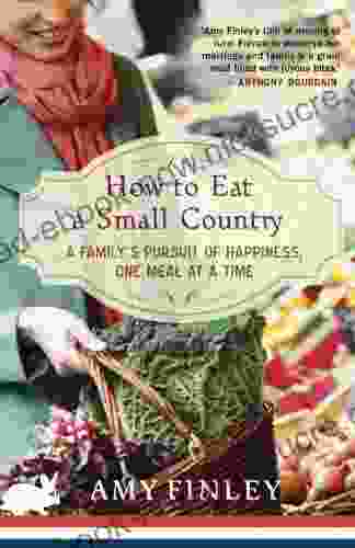 How To Eat A Small Country: A Family S Pursuit Of Happiness One Meal At A Time