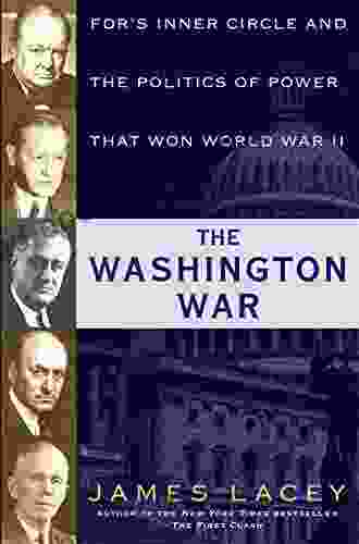 The Washington War: FDR S Inner Circle And The Politics Of Power That Won World War II