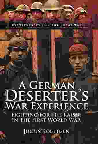 A German Deserter S War Experiences: Fighting For The Kaiser In The First World War (Eyewitnesses From The Great War)