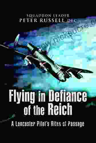 Flying In Defiance Of The Reich: A Lancaster Pilot S Rites Of Passage