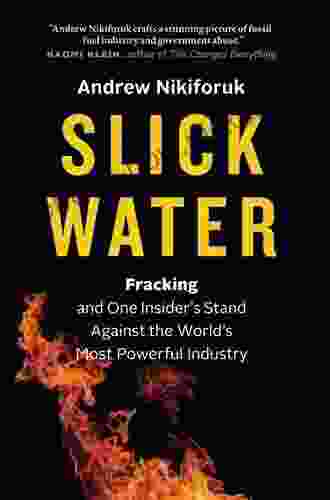 Slick Water: Fracking And One Insider S Stand Against The World S Most Powerful Industry