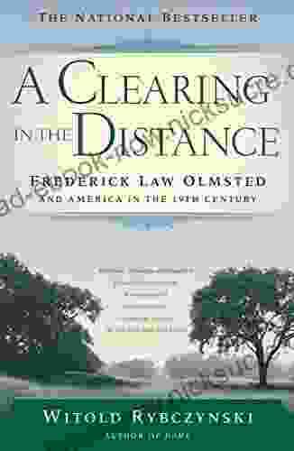 A Clearing In The Distance: Frederick Law Olmsted And America In The 19th Century