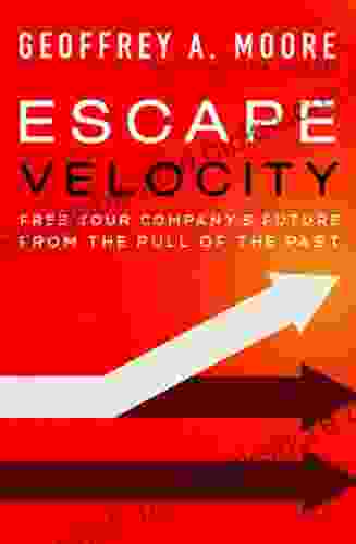Escape Velocity: Free Your Company S Future From The Pull Of The Past
