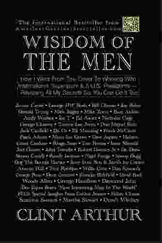 Wisdom Of The Men: How I Went From Taxi Driver To Working With Global Superstars 5 US Presidents Revealing All My Secrets So You Can Do It Too