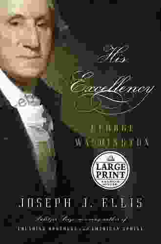 His Excellency: George Washington Joseph J Ellis