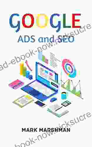 GOOGLE ADS And SEO: Learn All About Google And SEO And How To Use Their Powers For Your Business (2024 Guide For Beginners)