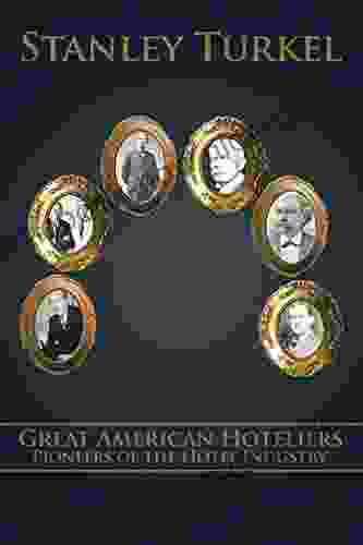 Great American Hoteliers: Pioneers Of The Hotel Industry