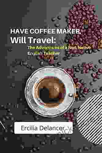 Have Coffeemaker Will Travel: The Adventures Of A Non Native English Teacher