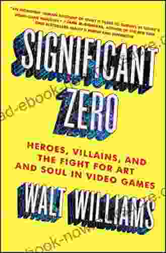 Significant Zero: Heroes Villains And The Fight For Art And Soul In Video Games