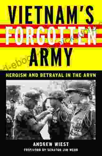 Vietnam S Forgotten Army: Heroism And Betrayal In The ARVN