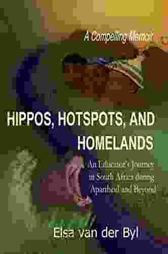 Hippos Hotspots And Homelands: An Educator S Journey In South Africa During Apartheid And Beyond