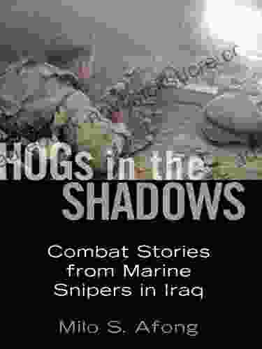 Hogs In The Shadows: Combat Stories From Marine Snipers In Iraq
