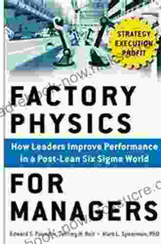 Factory Physics For Managers: How Leaders Improve Performance In A Post Lean Six Sigma World