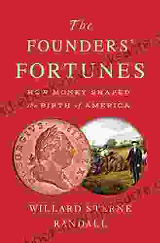 The Founders Fortunes: How Money Shaped The Birth Of America