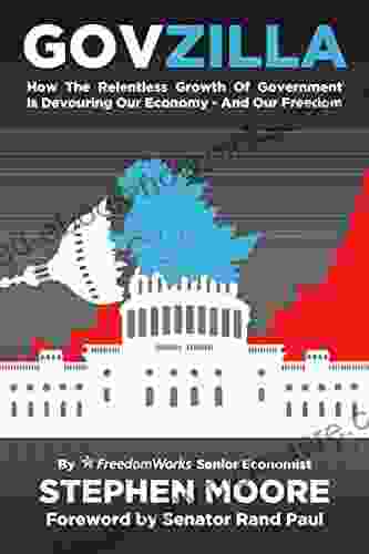 Govzilla: How The Relentless Growth Of Government Is Devouring Our Economy And Our Freedom