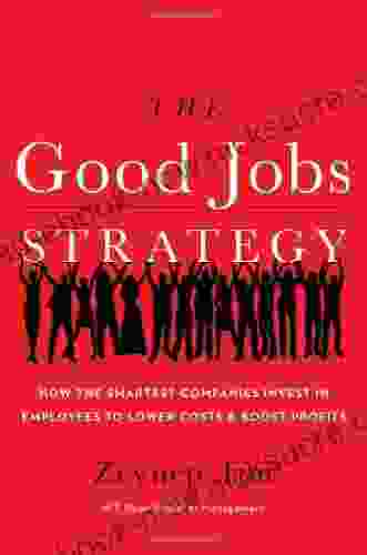 The Good Jobs Strategy: How The Smartest Companies Invest In Employees To Lower Costs And Boost Profits