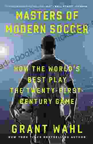 Masters Of Modern Soccer: How The World S Best Play The Twenty First Century Game