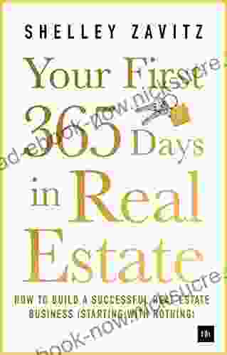 Your First 365 Days In Real Estate: How To Build A Successful Real Estate Business (starting With Nothing)