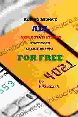 How To Remove ALL Negative Items From Your Credit Report: Do It Yourself Guide To Dramatically Increase Your Credit Rating