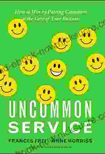 Uncommon Service: How To Win By Putting Customers At The Core Of Your Business