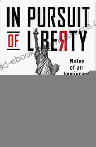 In Pursuit Of Liberty: Notes Of An Immigrant