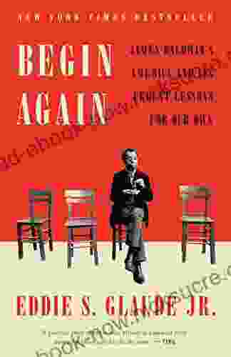 Begin Again: James Baldwin S America And Its Urgent Lessons For Our Own