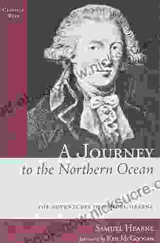 A Journey To The Northern Ocean: The Adventures Of Samuel Hearne (Classics West Collection)