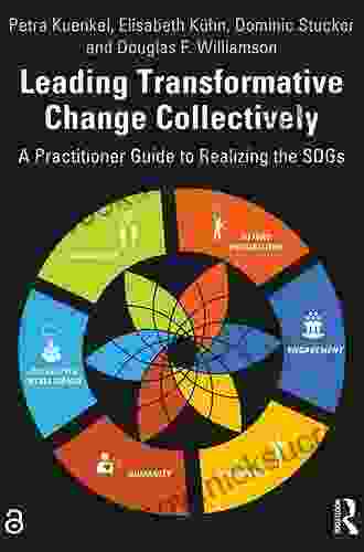Leading Transformative Change Collectively: A Practitioner Guide To Realizing The SDGs