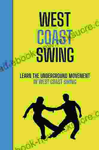 West Coast Swing: Learn The Underground Movement In West Coast Swing: Guide To Master Wcs Dance