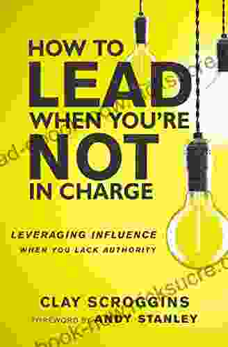 How To Lead When You Re Not In Charge: Leveraging Influence When You Lack Authority