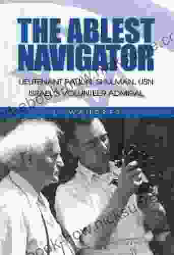 The Ablest Navigator: Lieutenant Paul N Shulman USN Israel S Volunteer Admiral