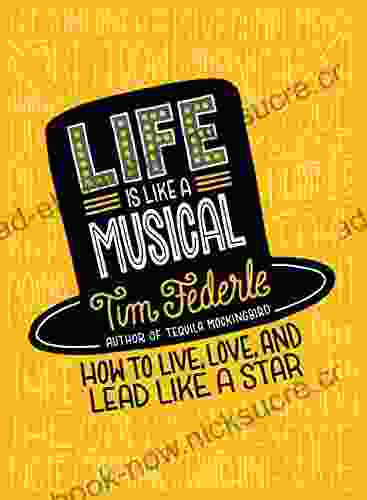 Life Is Like A Musical: How To Live Love And Lead Like A Star