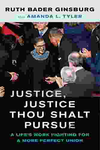 Justice Justice Thou Shalt Pursue: A Life S Work Fighting For A More Perfect Union (Law In The Public Square 2)