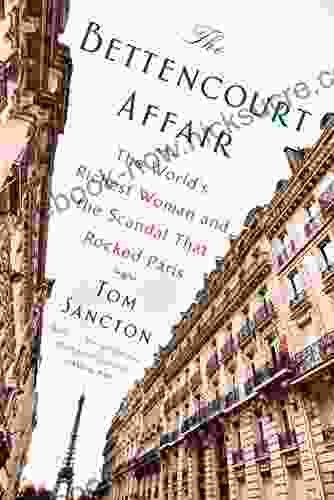The Bettencourt Affair: The World S Richest Woman And The Scandal That Rocked Paris