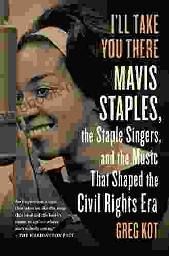 I Ll Take You There: Mavis Staples The Staple Singers And The March Up Freedom S Highway