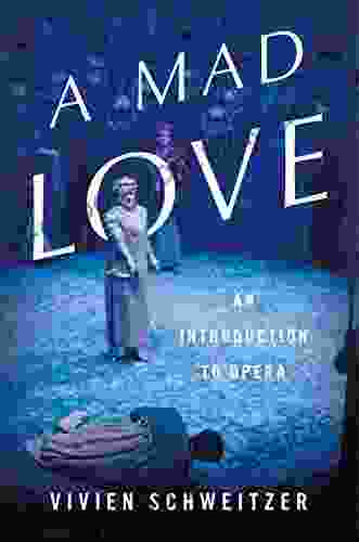 A Mad Love: An Introduction To Opera