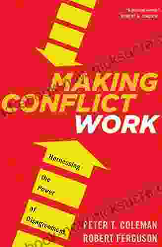 Making Conflict Work: Harnessing The Power Of Disagreement