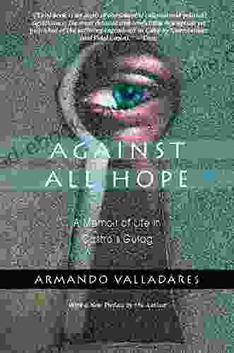 Against All Hope: A Memoir Of Life In Castro S Gulag