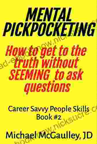 MENTAL PICKPOCKETING How To Get To The Truth Without Seeming To Ask Questions (Career Savvy People Skills)