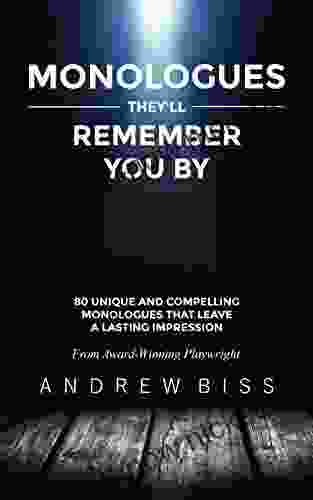 Monologues They Ll Remember You By: 80 Unique And Compelling Monologues That Leave A Lasting Impression