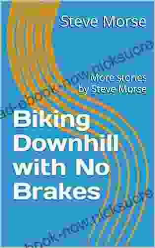 Biking Downhill With No Brakes: More Stories By Steve Morse