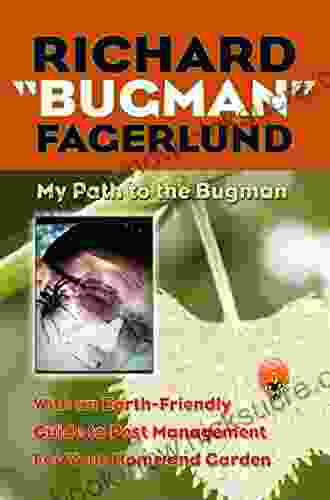 Richard Bugman Fagerlund: My Path To The Bugman With An Earth Friendly Guide To Pest Management For Your Home And Garden