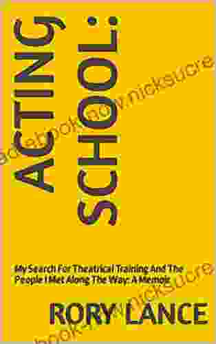 ACTING SCHOOL: : My Search For Theatrical Training And The People I Met Along The Way: A Memoir