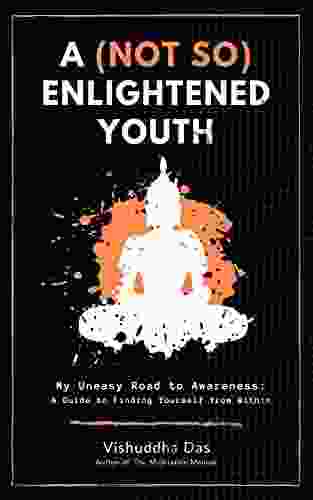 A (Not So) Enlightened Youth: My Uneasy Road To Awareness: A Guide To Finding Yourself From Within