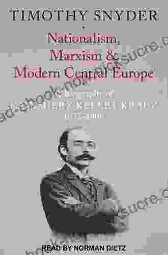 Nationalism Marxism And Modern Central Europe: A Biography Of Kazimierz Kelles Krauz 1872 1905