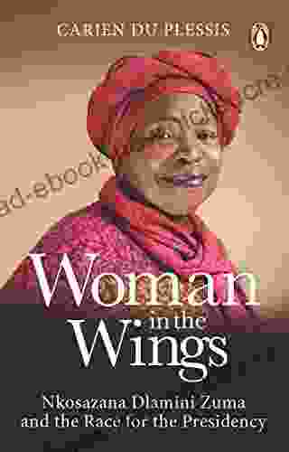 Woman In The Wings: Nkosazana Dlamini Zuma And The Race For The Presidency